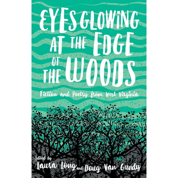 Eyes Glowing at the Edge of the Woods: Fiction and Poetry from West Virginia, (Paperback)