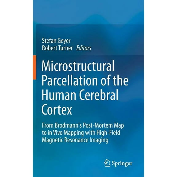 Microstructural Parcellation of the Human Cerebral Cortex: From Brodmann's Post-Mortem Map to in Vivo Mapping with High-, (Hardcover)