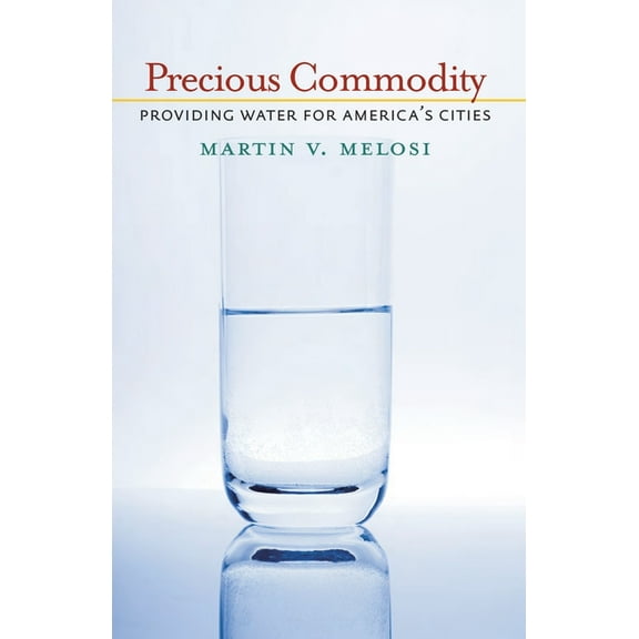 History of the Urban Environment Precious Commodity: Providing Water for America's Cities, Book 66, (Paperback)