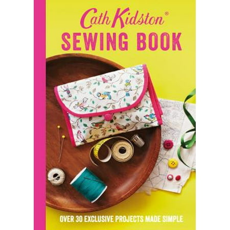- Cath Kidston Sewing Book : Over 30 Exclusive Projects Made Simple