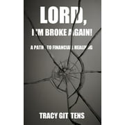 Lord, I'm Broke Again!: A Path to Financial Healing (Paperback) by Tracy Gittens