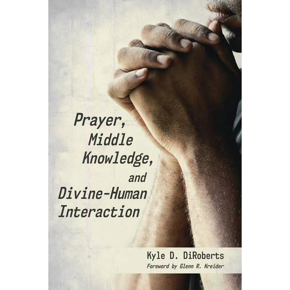 Prayer, Middle Knowledge, and Divine-Human Interaction (Hardcover)