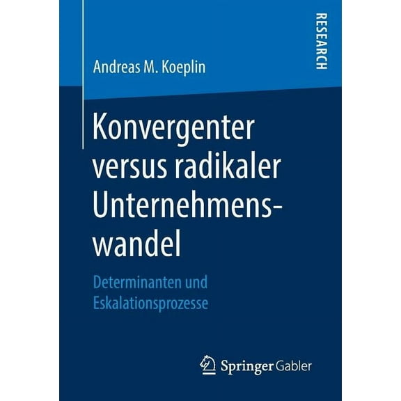 Konvergenter Versus Radikaler Unternehmenswandel: Determinanten Und Eskalationsprozesse, (Paperback)
