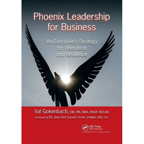 Phoenix Leadership for Business: An Executive's Strategy for Relevance and Resilience, (Paperback)