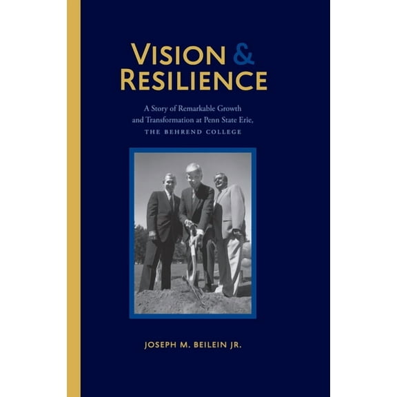 Vision and Resilience: A Story of Remarkable Growth and Transformation at Penn State Erie, the Behrend College, (Hardcover)
