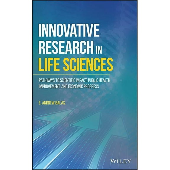 Innovative Research in Life Sciences: Pathways to Scientific Impact, Public Health Improvement, and Economic Progress (Hardcover)