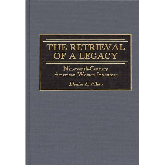 The Retrieval of a Legacy: Nineteenth-Century American Women Inventors, (Hardcover)
