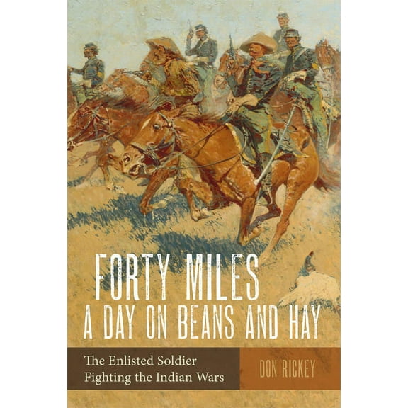 Forty Miles a Day on Beans and Hay: The Enlisted Soldier Fighting the Indian Wars, (Paperback)