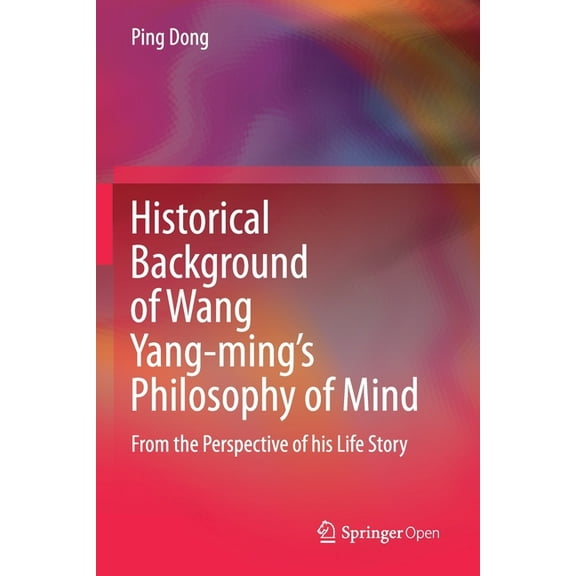 Historical Background of Wang Yang-Ming's Philosophy of Mind: From the Perspective of His Life Story, (Paperback)