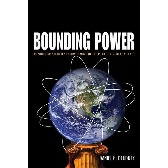 Bounding Power: Republican Security Theory from the Polis to the Global Village, (Paperback)