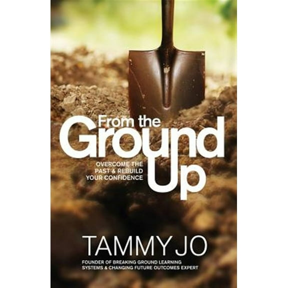From the Ground Up: From the Ground Up: Overcome the Past and Rebuild Your Confidence (Paperback)