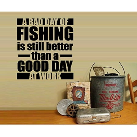 Decal ~ A Bad day of Fishing is Still better than a good day at work ~ WALL DECAL 13