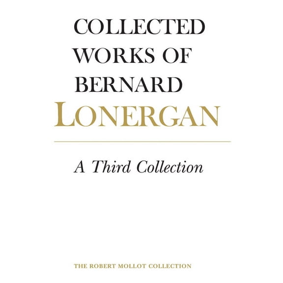 Collected Works of Bernard Lonergan: A Third Collection (Hardcover)