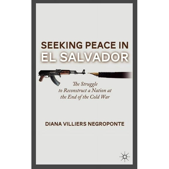 Seeking Peace in El Salvador: The Struggle to Reconstruct a Nation at the End of the Cold War, (Hardcover)