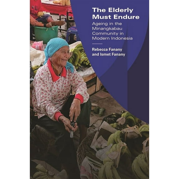 The Elderly Must Endure: Ageing in the Minangkabau Community in Modern Indonesia, (Paperback)