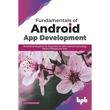 Fundamentals of Android App Development : Android Development for Beginners to Learn Android Technology, SQLite, Firebase and Unity (English Edition) (Paperback)