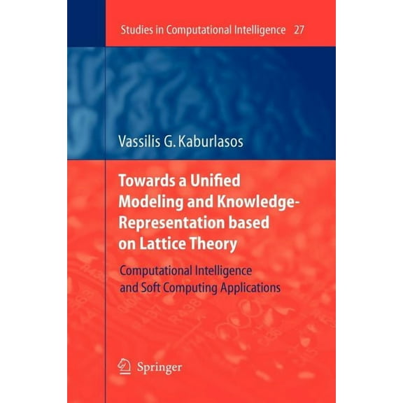 Studies in Computational Intelligence Towards a Unified Modeling and Knowledge-Representation Based on Lattice Theory: Computational Intelligence and Soft Com, Book 27, (Paperback)