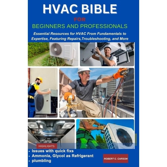 HVAC Bible for Beginners and Professionals: Essential Resources for HVAC From Fundamentals to Expertise, Features Repairs, Troubleshooting and more (Paperback)