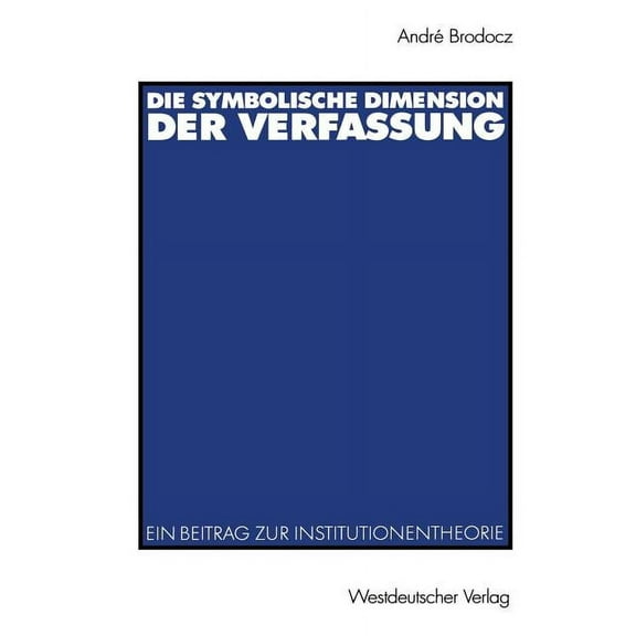 Verfassung Und Politik Die Symbolische Dimension Der Verfassung: Ein Beitrag Zur Institutionentheorie, (Paperback)