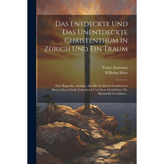 Das Entdeckte Und Das Unentdeckte Christenthum In Zürich Und Ein Traum (Paperback)