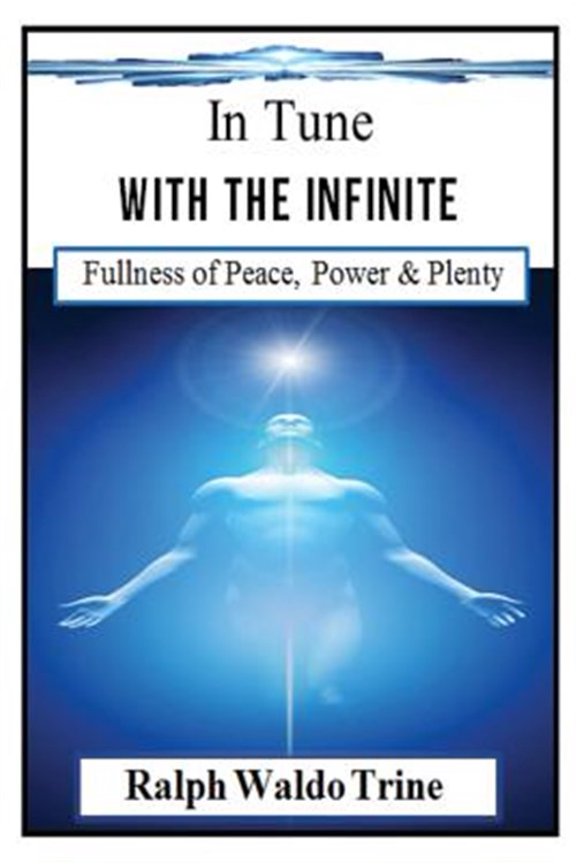 Pre-Owned In Tune With the Infinite (Illustrated): Ralph Waldo Trine's Self-help Classic that Helped Shape Books Such Such as, (Paperback)