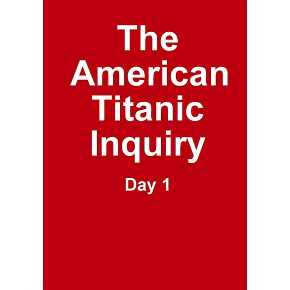 The Titanic Inquiry - Day 1, (Paperback)