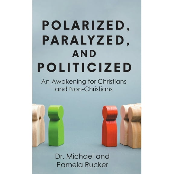 Polarized, Paralyzed, and Politicized: An Awakening for Christians and Non-Christians (Hardcover)