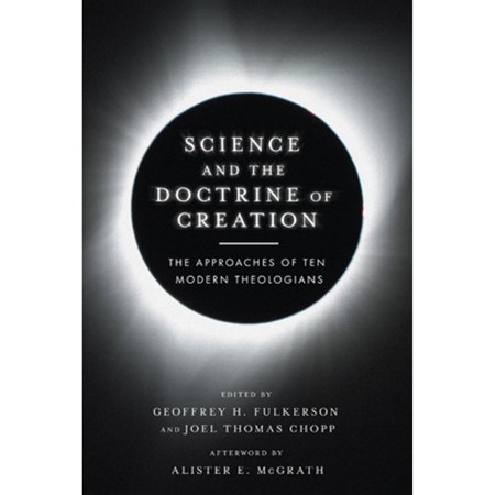 Pre-Owned Science and the Doctrine of Creation: The Approaches of Ten Modern Theologians (Paperback) by Geoffrey H Fulkerson Joel Thomas Chopp Alister E McGrath