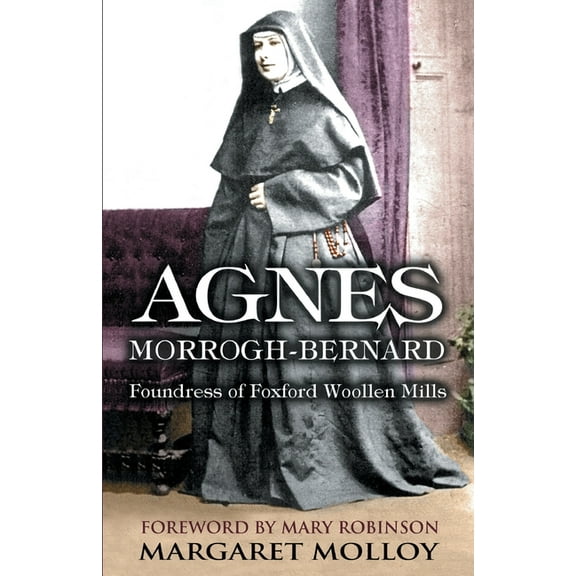 Agnes Morrogh-Bernard: Foundress of Foxford Woollen Mills, (Paperback)