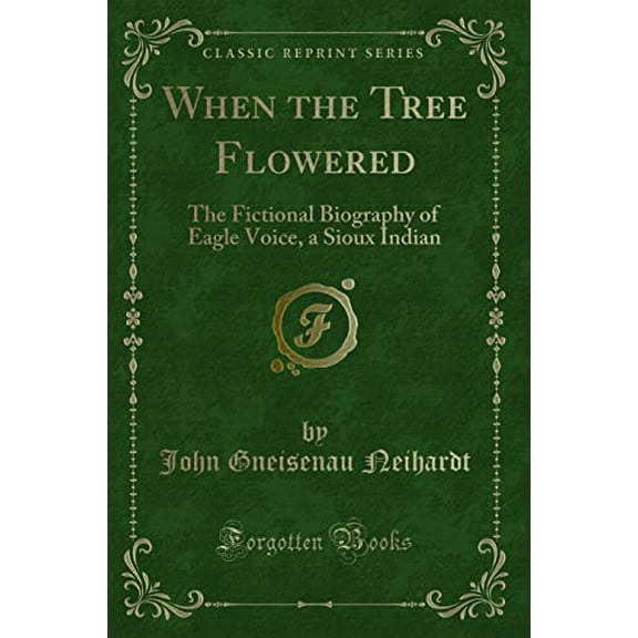 Pre-Owned When the Tree Flowered: The Fictional Biography of Eagle Voice, a Sioux Indian (Classic Reprint), 9780282540623, 0282540628, Paperback,