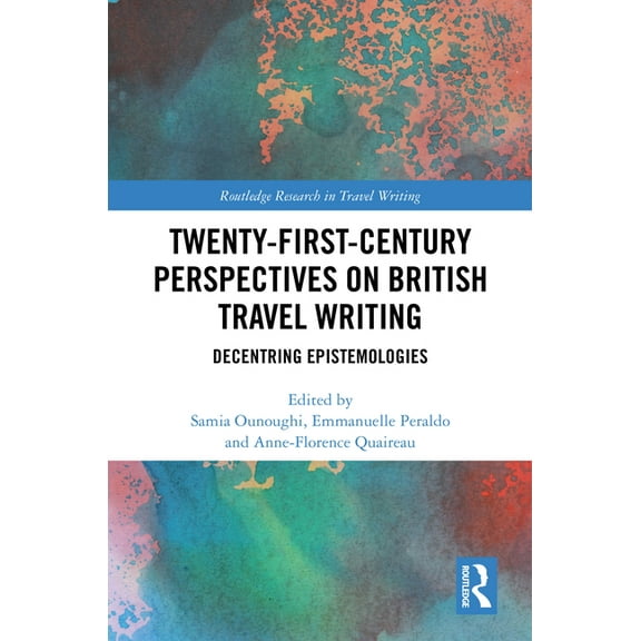 Routledge Research in Travel Writing Twenty-First-Century Perspectives on British Travel Writing: Decentring Epistemologies, (Hardcover)