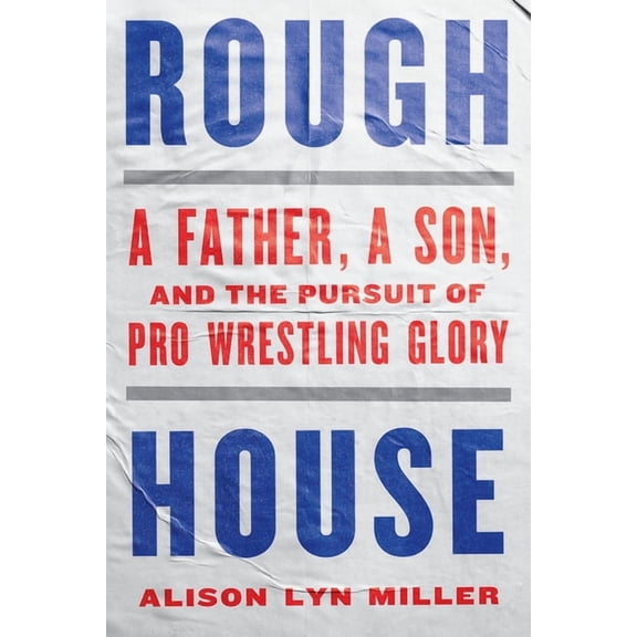 Rough House: A Father, a Son, and the Pursuit of Pro Wrestling Glory, (Paperback)