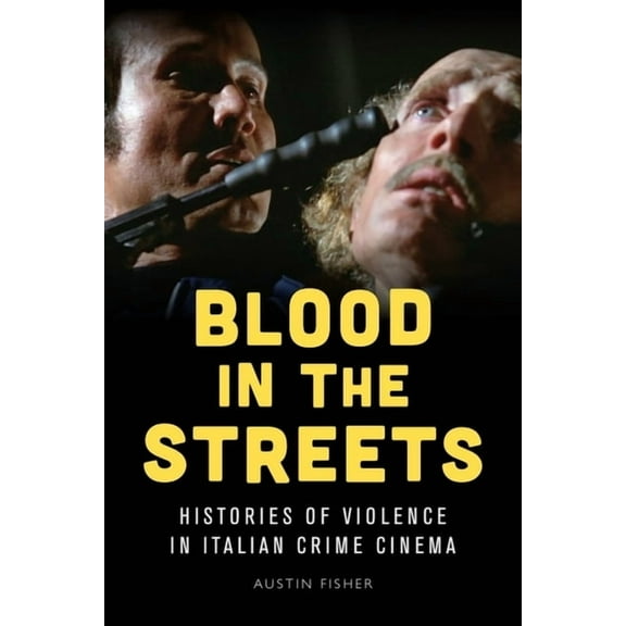 Blood in the Streets: Histories of Violence in Italian Crime Cinema, (Hardcover)