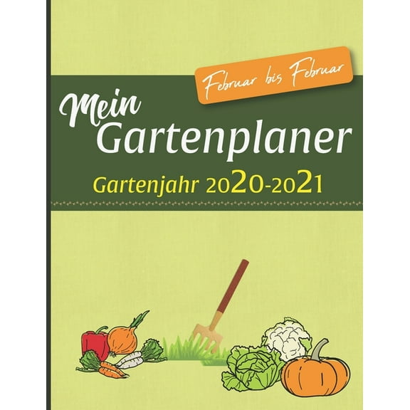 Mein Gartenplaner Gartenjahr 2020-2021: Plane deine Pflanzen- und Gartengestaltung mit diesem Jahresplaner von Februar bis Februar (Paperback)