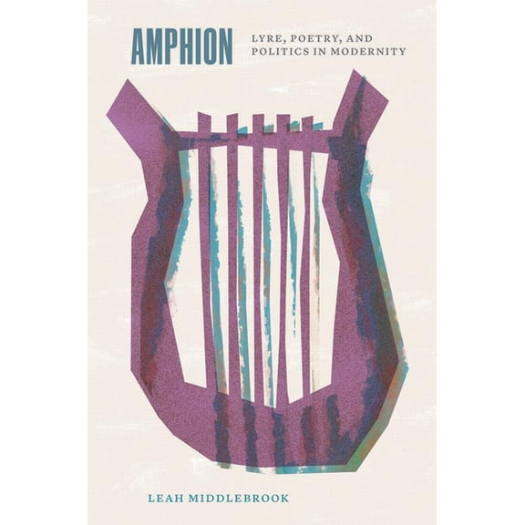 Thinking Literature Amphion: Lyre, Poetry, and Politics in Modernity, (Paperback)