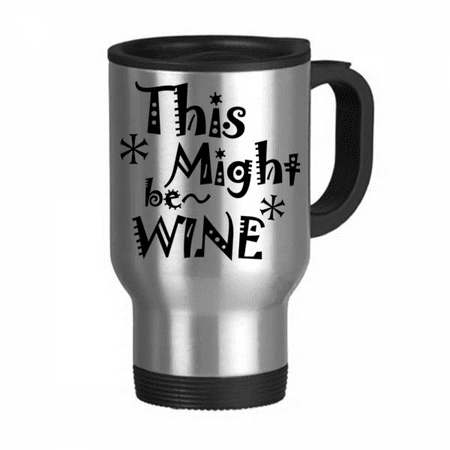 

This Might Be Wine Quote Art Deco Fashion Travel Mug Flip Lid Stainless Steel Cup Car Tumbler Thermos