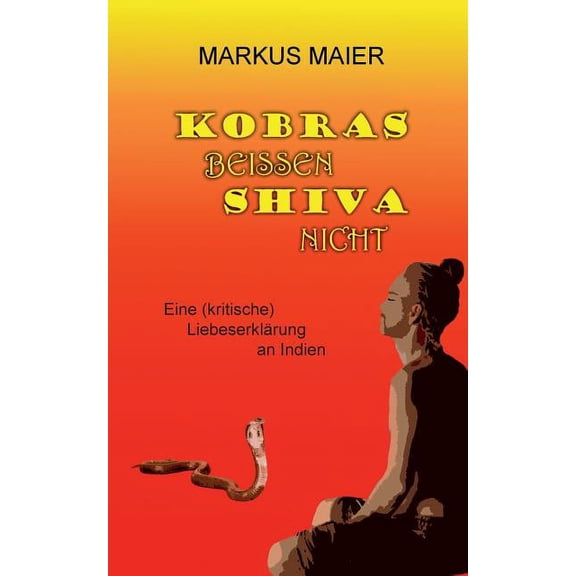 Kobras beissen Shiva nicht: Eine (kritische) Liebeserklärung an Indien, (Paperback)