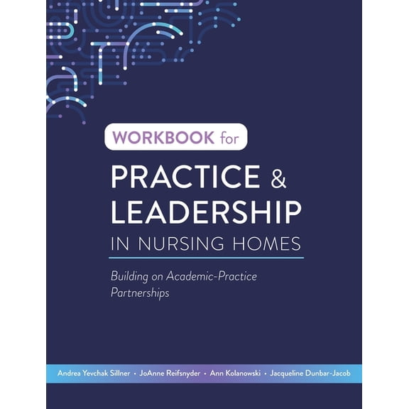 Workbook for Practice & Leadership in Nursing Homes: Building on Academic-Practice Partnerships, (Paperback)