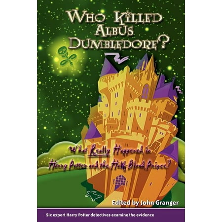 Who Killed Albus Dumbledore? : What Really Happened in Harry Potter and the Half-Blood Prince? Six Expert Harry Potter Detectives Examine the Evidence. (Paperback)