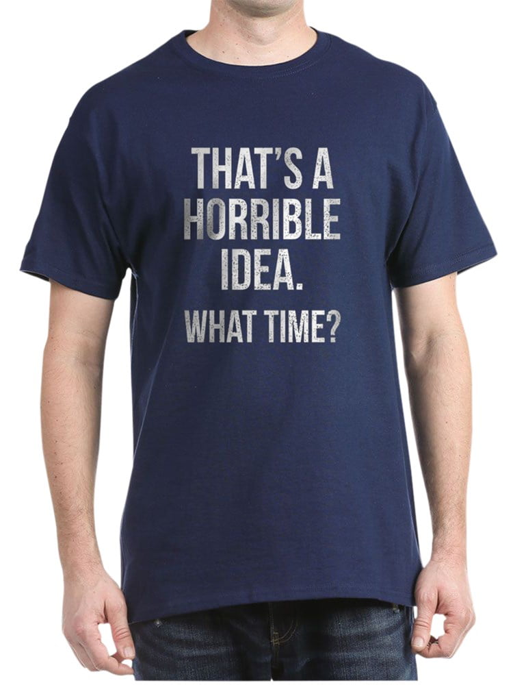 that's a horrible idea what time t shirt
