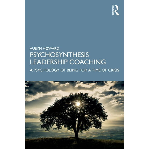 Psychosynthesis Leadership Coaching: A Psychology of Being for a Time of Crisis, (Paperback)
