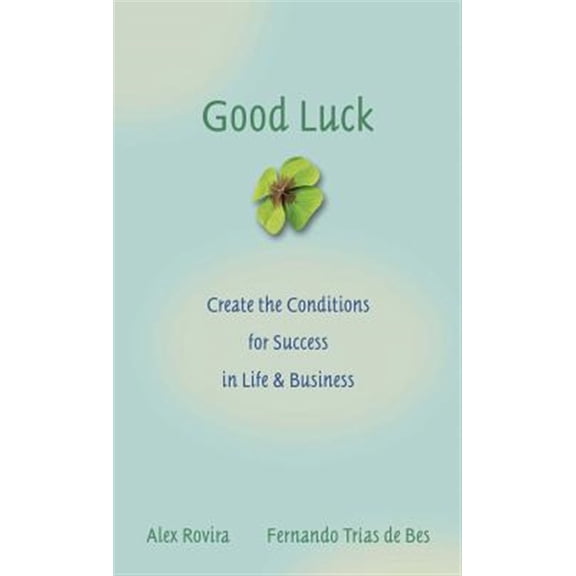 Pre-Owned Good Luck: Creating the Conditions for Success in Life and Business (Hardcover) 0787976075 9780787976071