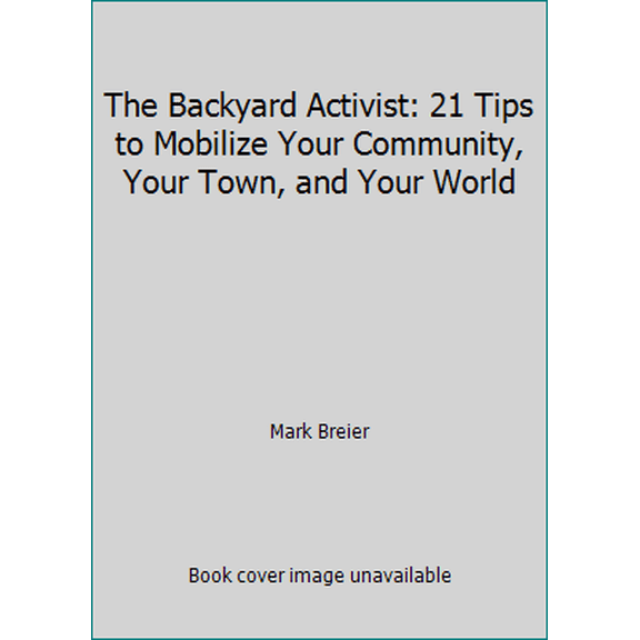 Pre-Owned The Backyard Activist: 21 Tips to Mobilize Your Community, Your Town, and Your World (Paperback) 1979506329 9781979506328