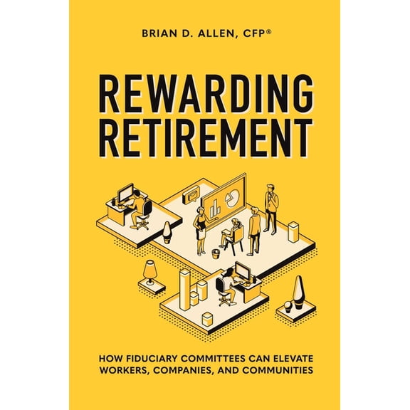 Rewarding Retirement: How Fiduciary Committees Can Elevate Workers, Companies, and Communities, (Hardcover)