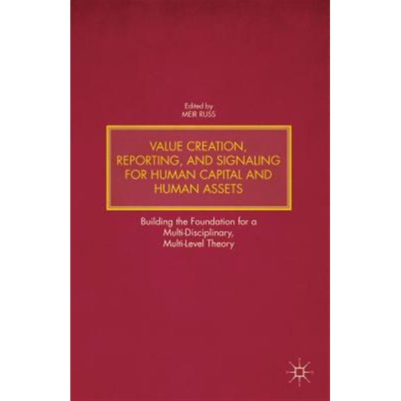 Pre-Owned Value Creation, Reporting, and Signaling for Human Capital and Human Assets: Building the Foundation for a Multi-Disciplinary, Multi-Level Theory