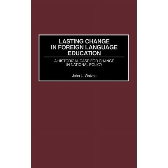 Contemporary Language Education Lasting Change in Foreign Language Education: A Historical Case for Change in National Policy, (Hardcover)