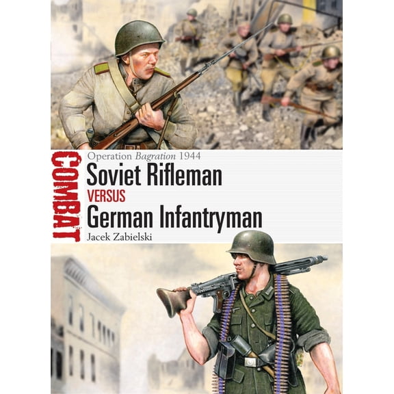 Combat Soviet Rifleman Vs German Infantryman: Operation Bagration 1944, Book 87, (Paperback)
