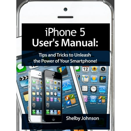 iPhone 5 (5C & 5S) User's Manual: Tips and Tricks to Unleash the Power of Your Smartphone! (includes iOS 7) -