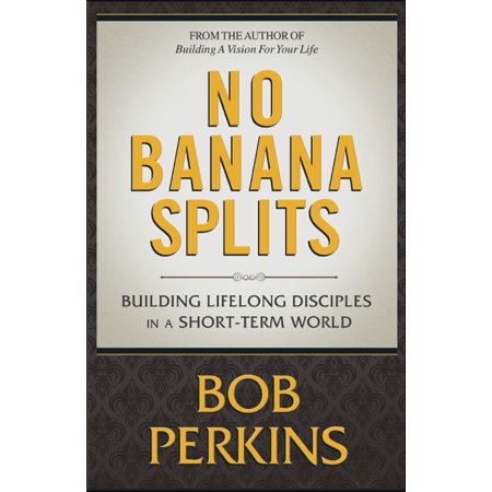 NO BANANA SPLITS “Building Lifelong Disciples in a Short Term World” - (Best Term In The World)