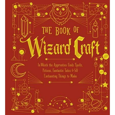The Book of Wizard Craft: In Which the Apprentice Finds Spells, Potions, Fantastic Tales & 50 Enchanting Things to Make Volume 1 (Hardcover - Used) 1454935472 9781454935476